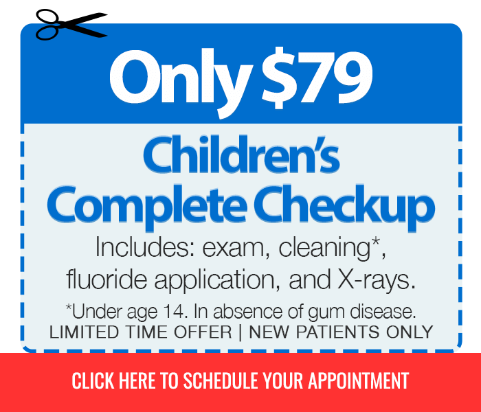 Children's (under age 14) Complete Checkup Only $79 Includes exam, cleaning (in absence of gum disease), fluoride application, and X-rays (Limited Time Offer, New Patients Only)